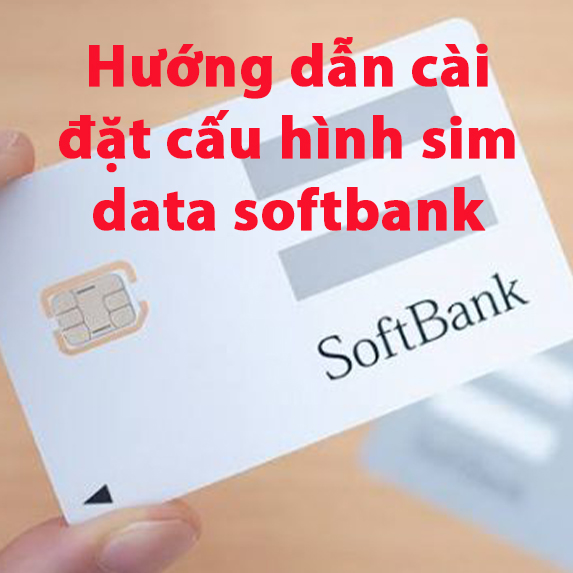 Hướng dẫn cài đặt cấu hình SIM data - SoftBank